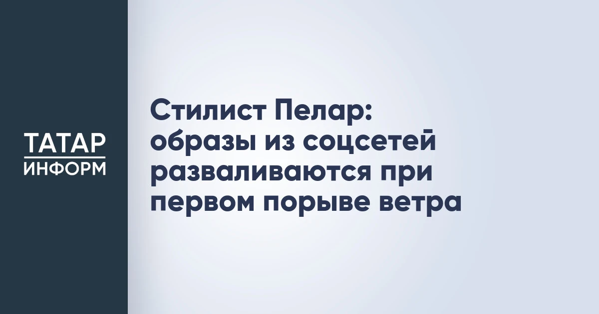 Стилист Пелар: образы из соцсетей разваливаются при первом порыве ветра
