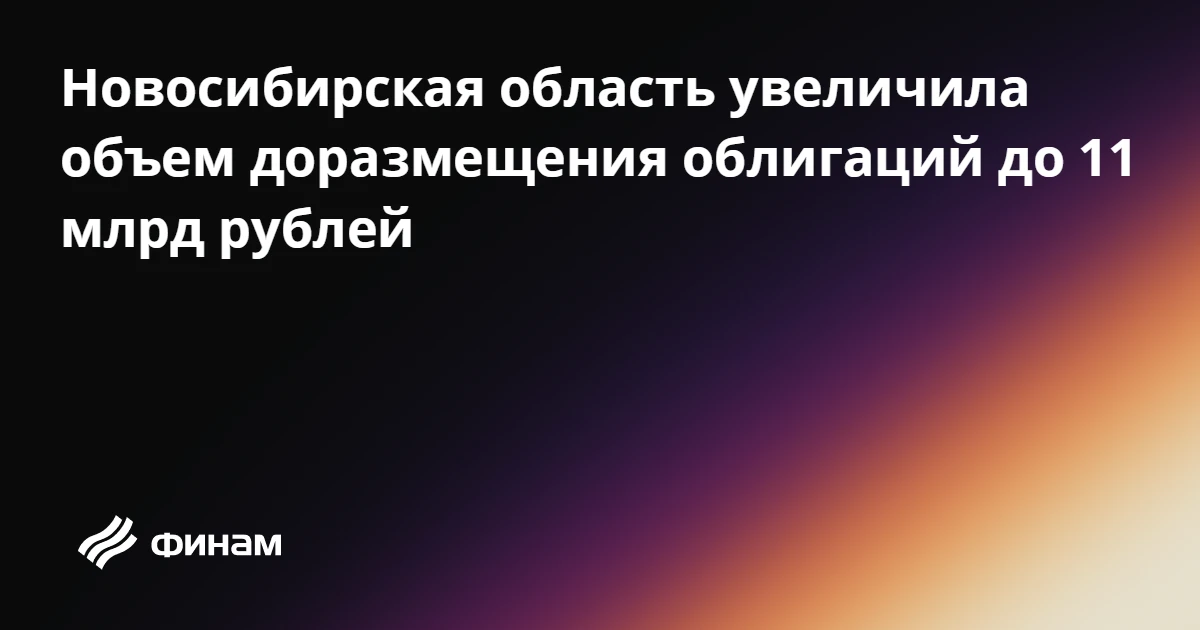 Новосибирская область увеличила объем доразмещения облигаций до 11 млрд рублей