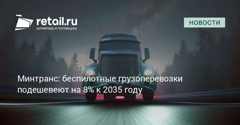 Парк беспилотных грузовиков России к 2035 году может составить десятки тысяч единиц.