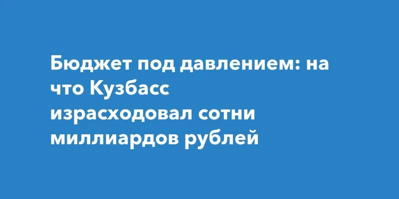 Кузбасс потратил 214 миллиардов рублей за девять месяцев 2026 года.
