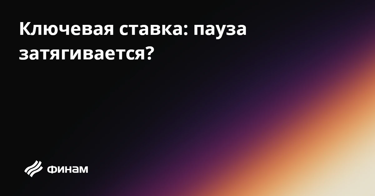 Ключевая ставка: пауза затягивается?
