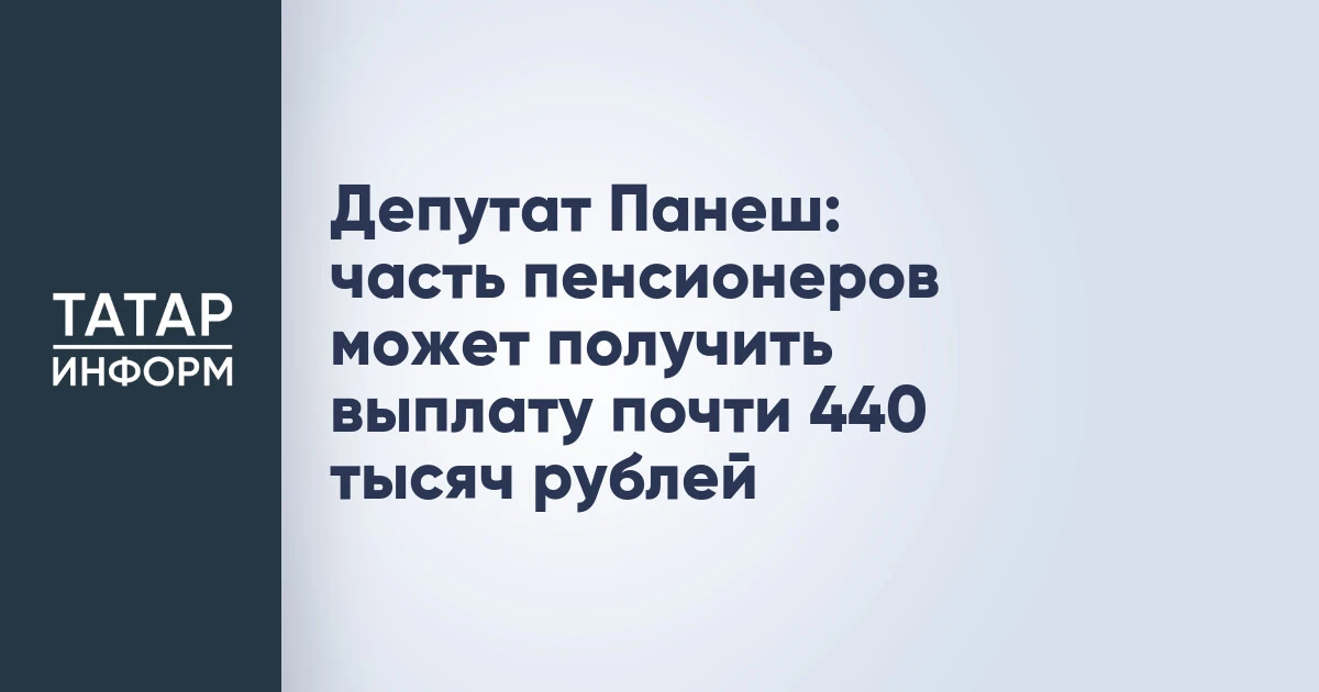 Депутат Панеш: часть пенсионеров может получить выплату почти 440 тысяч рублей