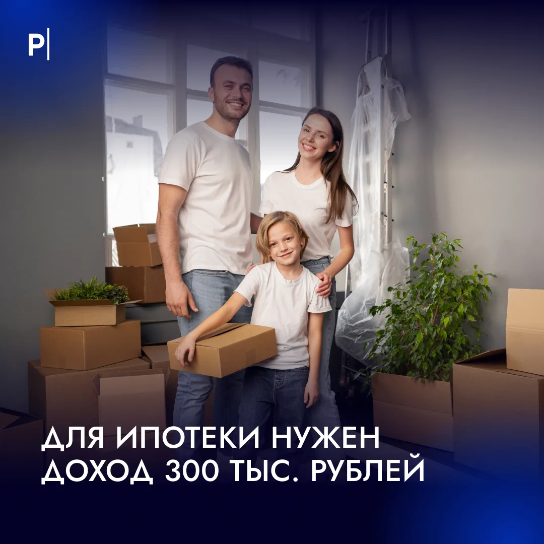 🏠 Для покупки квартиры в ипотеку семье нужно зарабатывать почти 300 тыс. рублей в месяц.