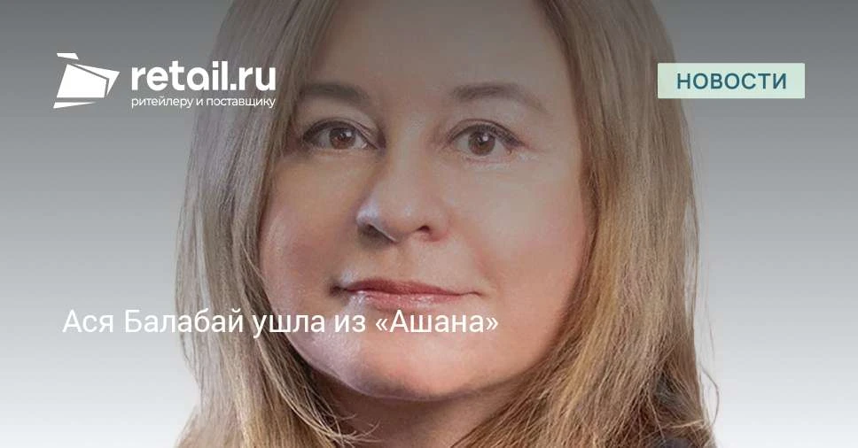 Исполнительный директор «Ашана» Ася Балабай покинула компанию.