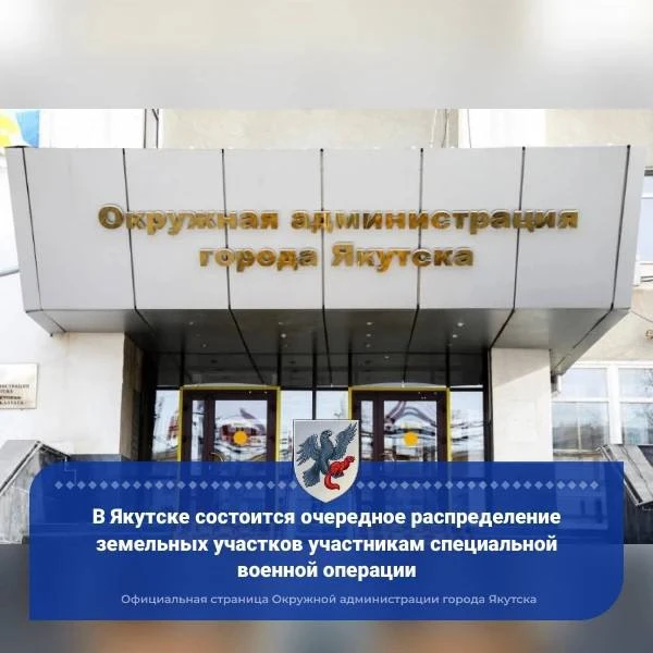 В Якутске состоится очередное распределение земельных участков участникам специальной в...