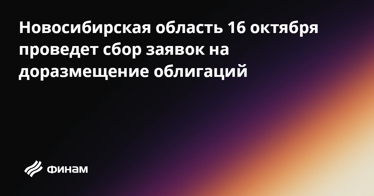 Новосибирская область 16 октября проведет сбор заявок на доразмещение облигаций