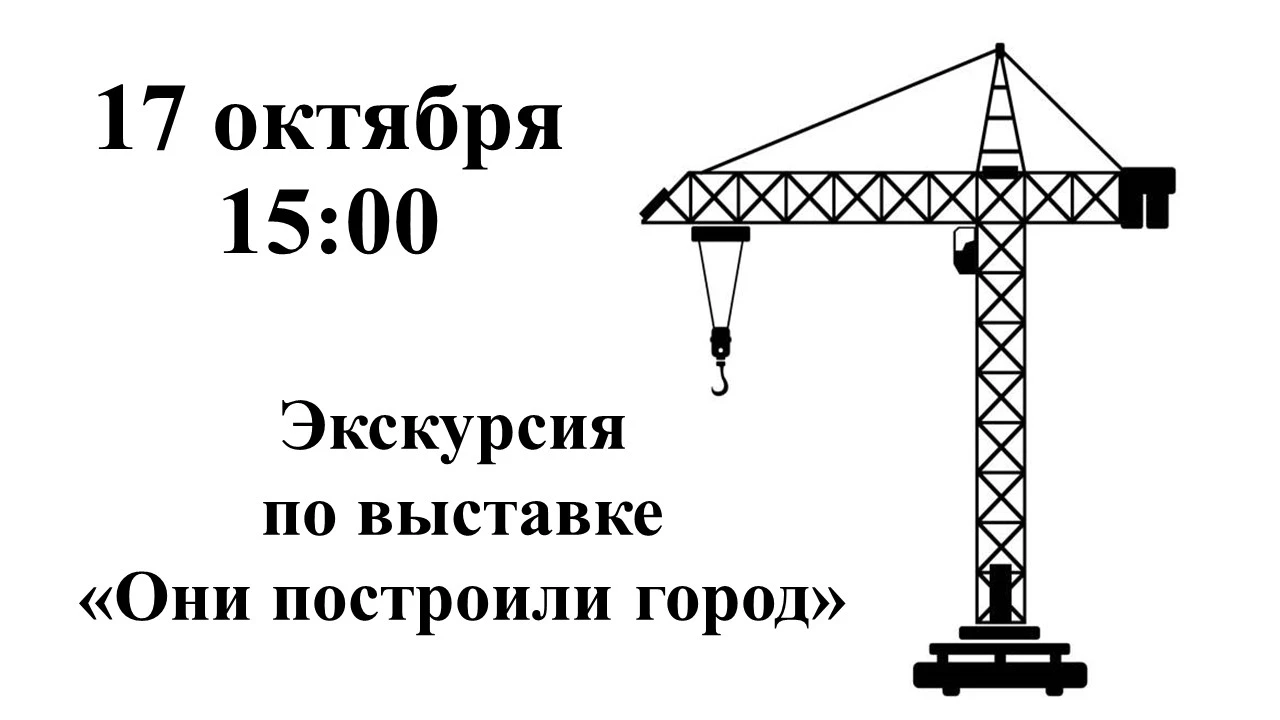 17 октября в 15:00 состоится кураторская экскурсия по выставке «Они построили город».