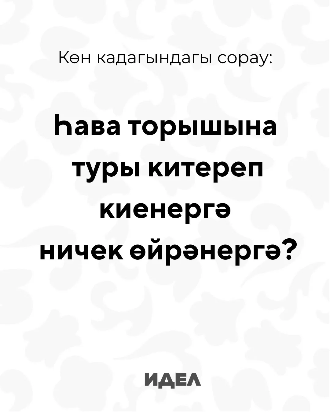 Бу сорауның авторы — «башыңа ки, күтең ката» халык сүзе 🫂