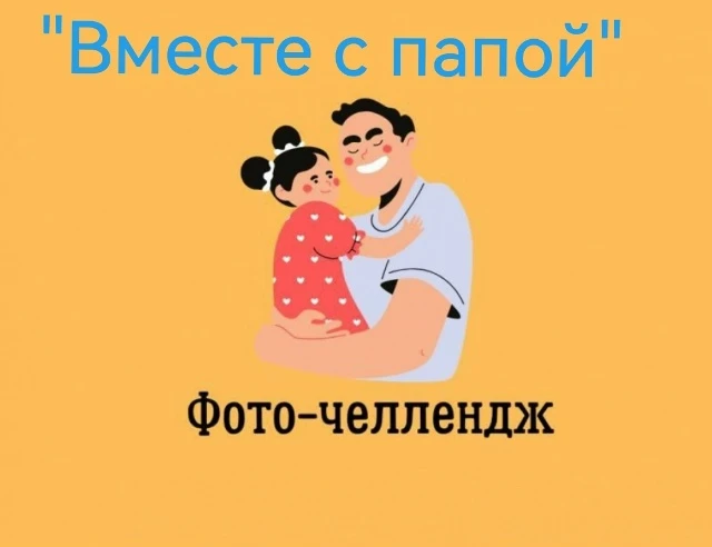 Фото-челленджер "Вместе с папой».                     Приближается замечательный праздн...