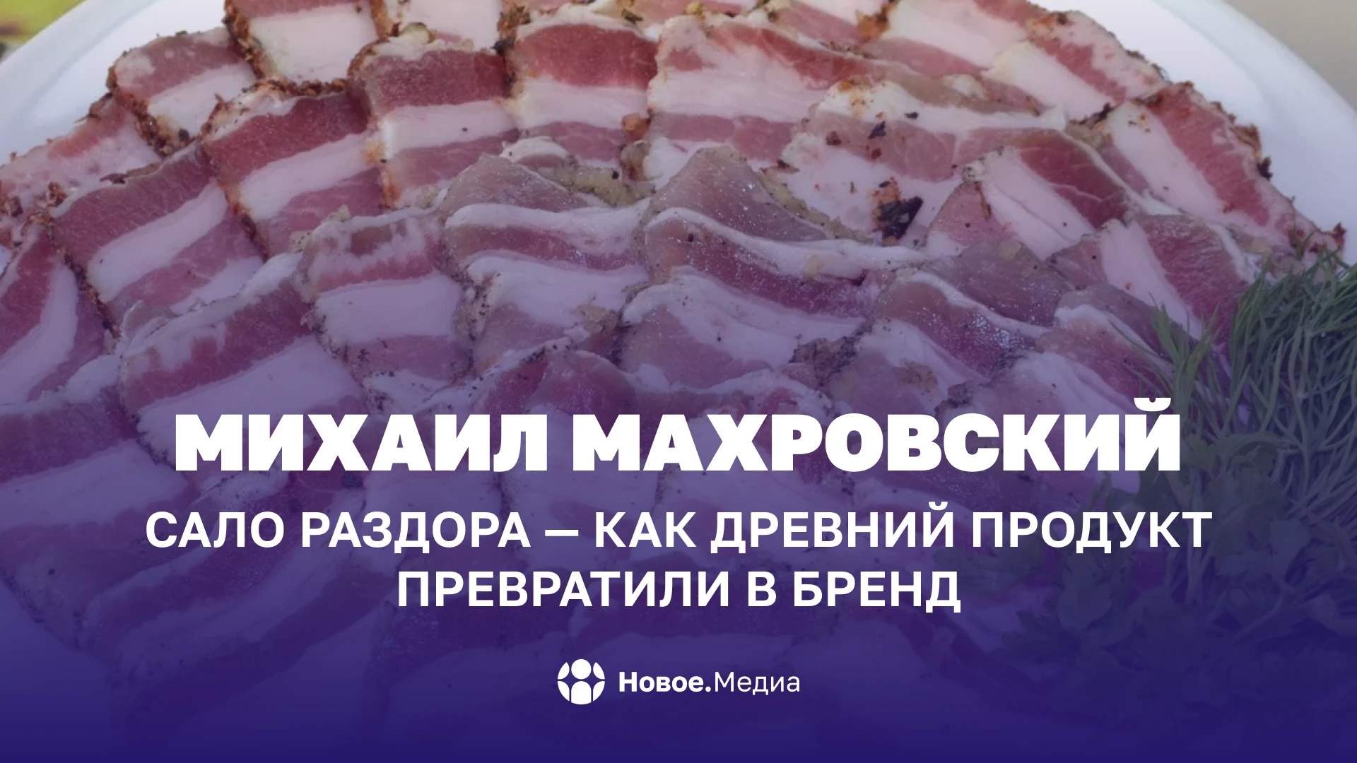 Михаил Махровский: Сало раздора — как древний продукт превратили в бренд