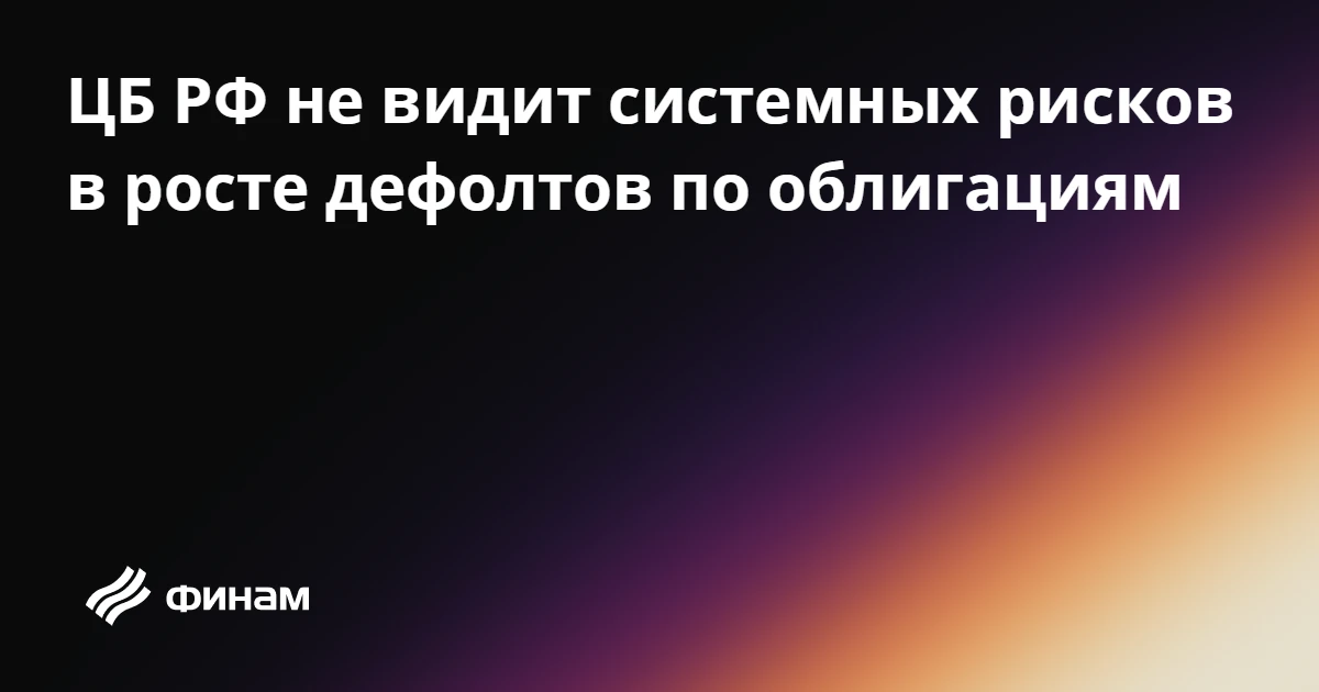 ЦБ РФ не видит системных рисков в росте дефолтов по облигациям