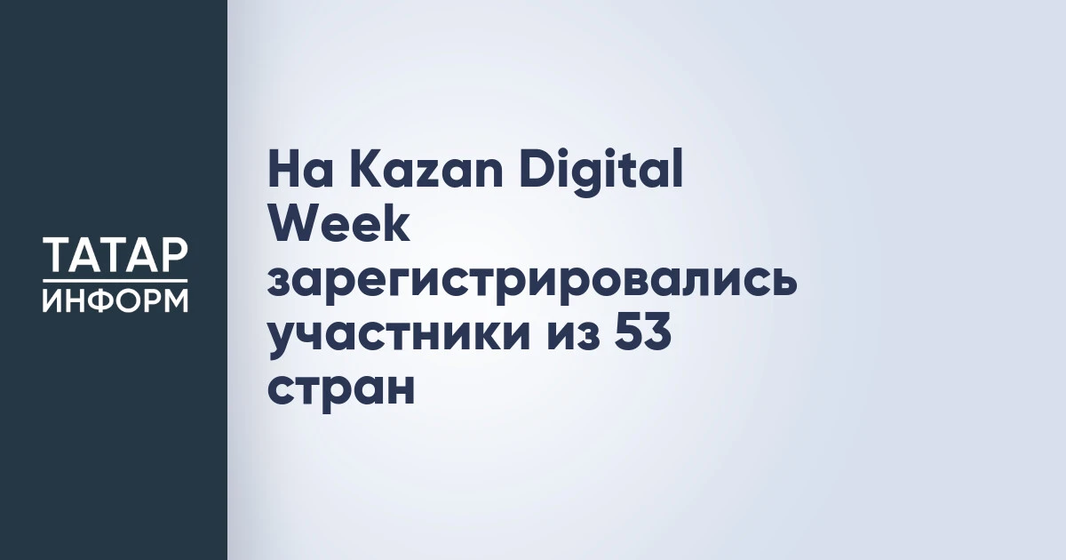 На Kazan Digital Week зарегистрировались участники из 53 стран