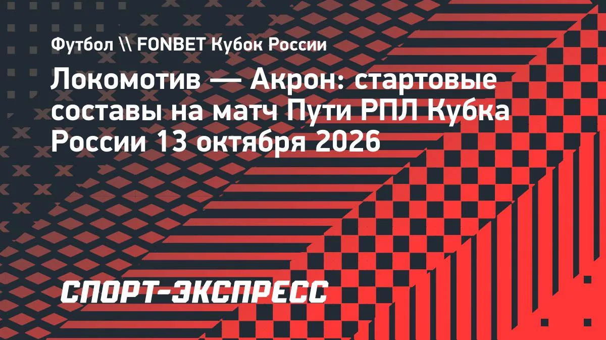 Матч Пути РПЛ FONBET Кубка России между «Локомотивом» и «Акроном» пройдет 13 октября на...
