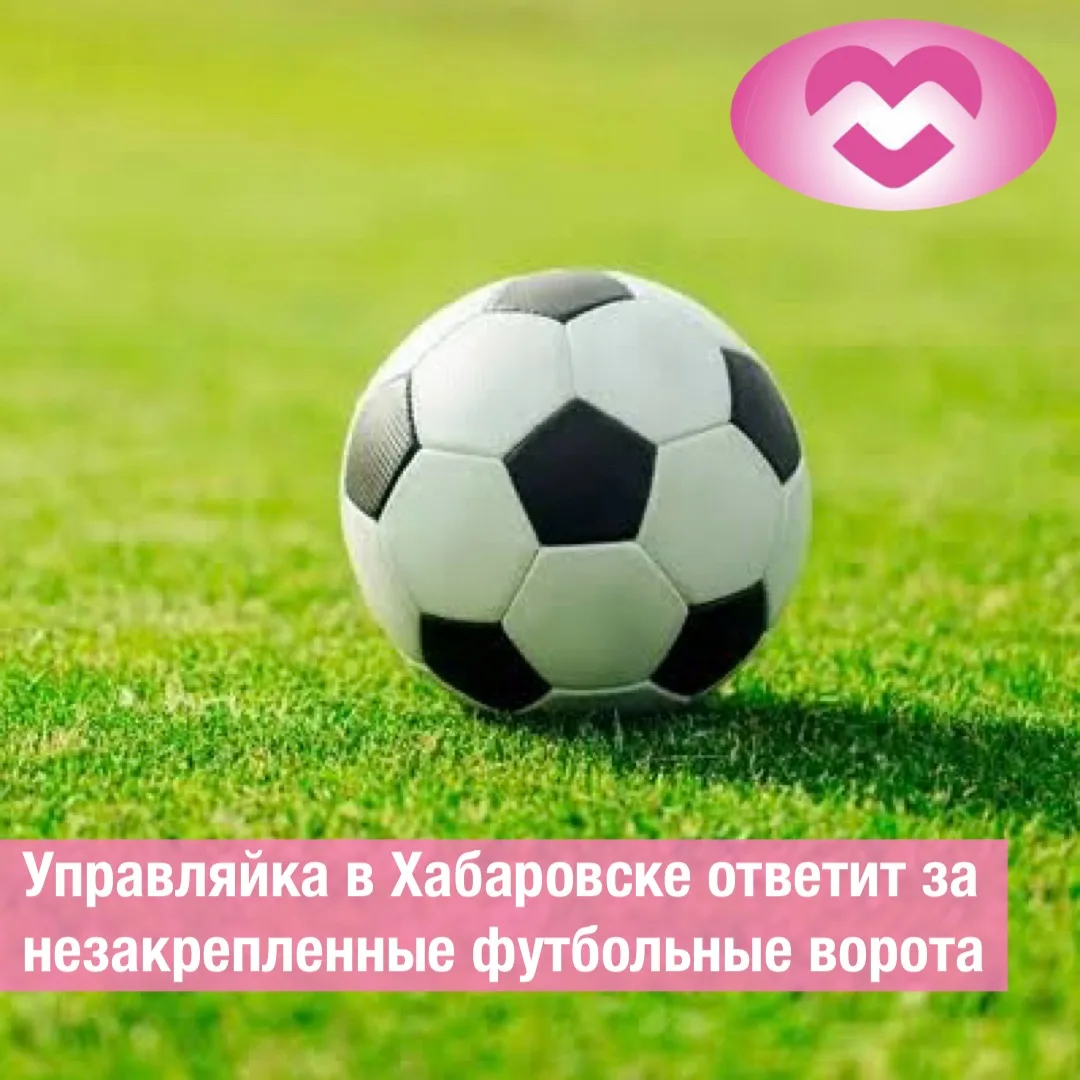 Управляющая компания в Хабаровске ответит за незакрепленные футбольные ворота⚽️