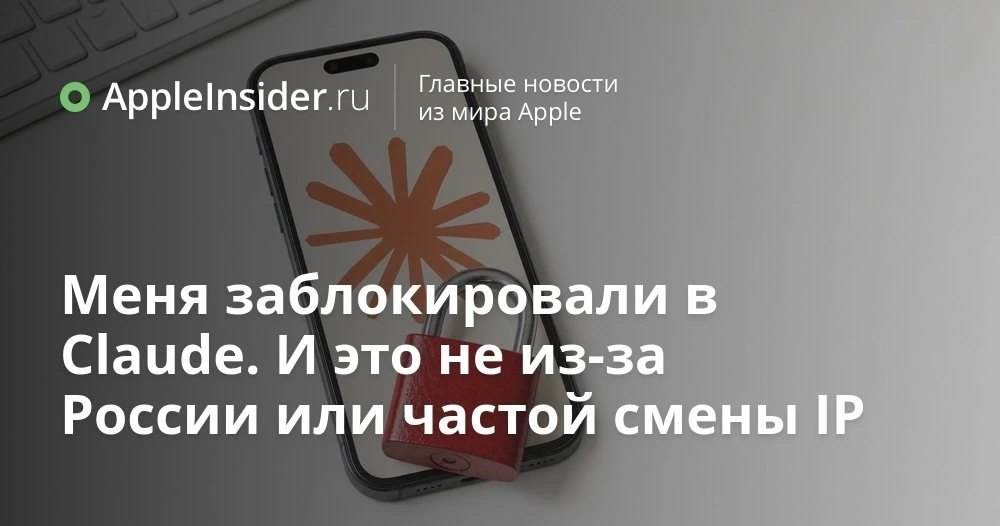Почему Claude блокирует аккаунты даже при «правильной» стране и честной оплате
