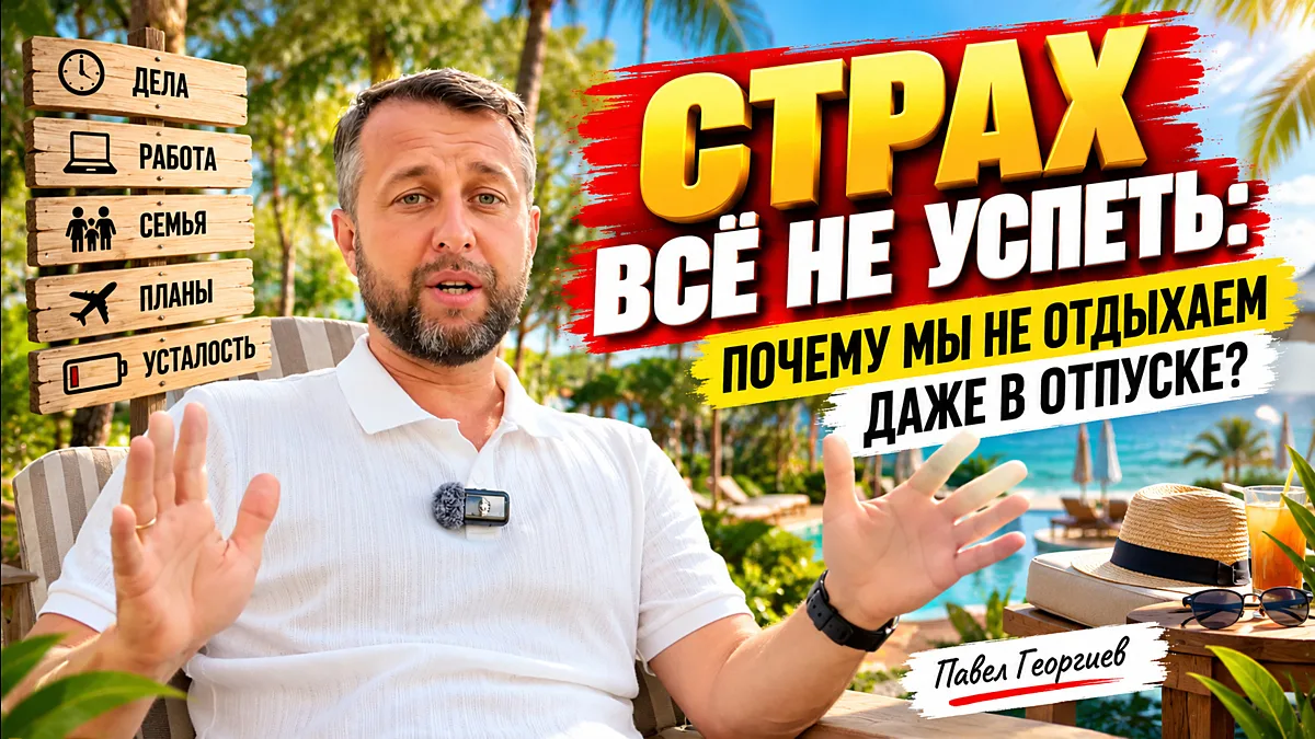 Страх всё не успеть: почему мы не отдыхаем даже в отпуске? | Павел Георгиев