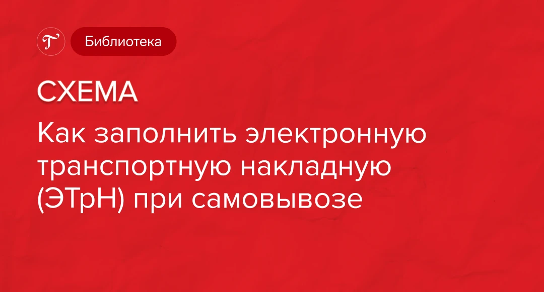 🖇Схема: Как заполнить электронную транспортную накладную (ЭТрН) при самовывозе