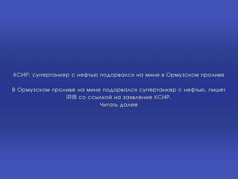 ↗️ КСИР: супертанкер с нефтью подорвался на мине в Ормузском проливе
