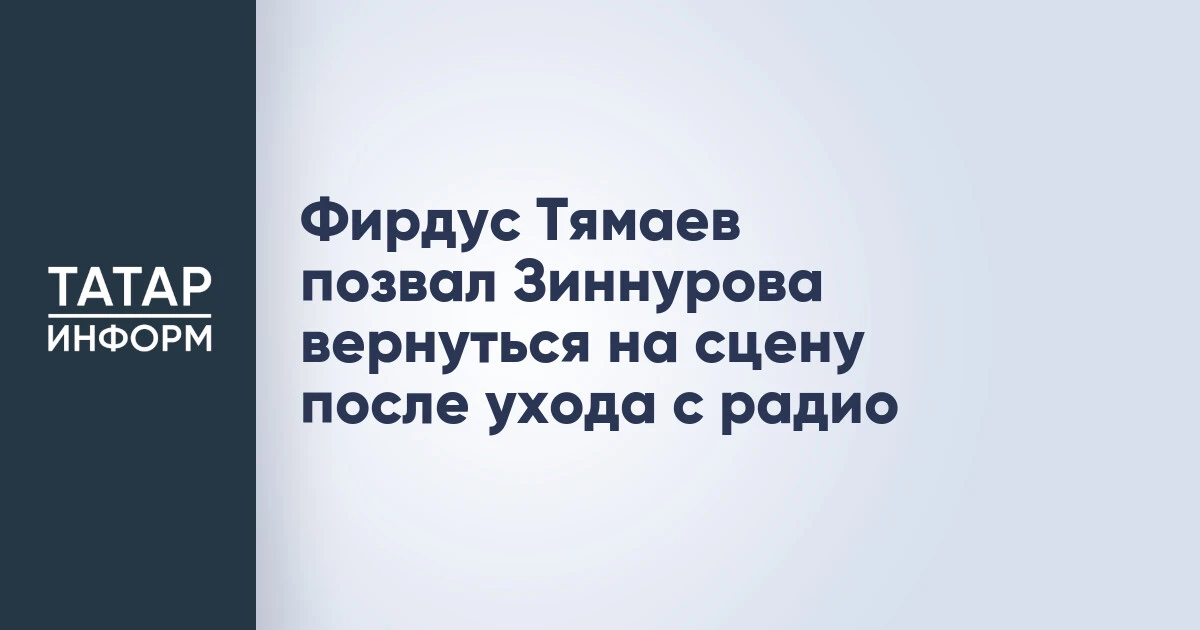Фирдус Тямаев позвал Зиннурова вернуться на сцену после ухода с радио