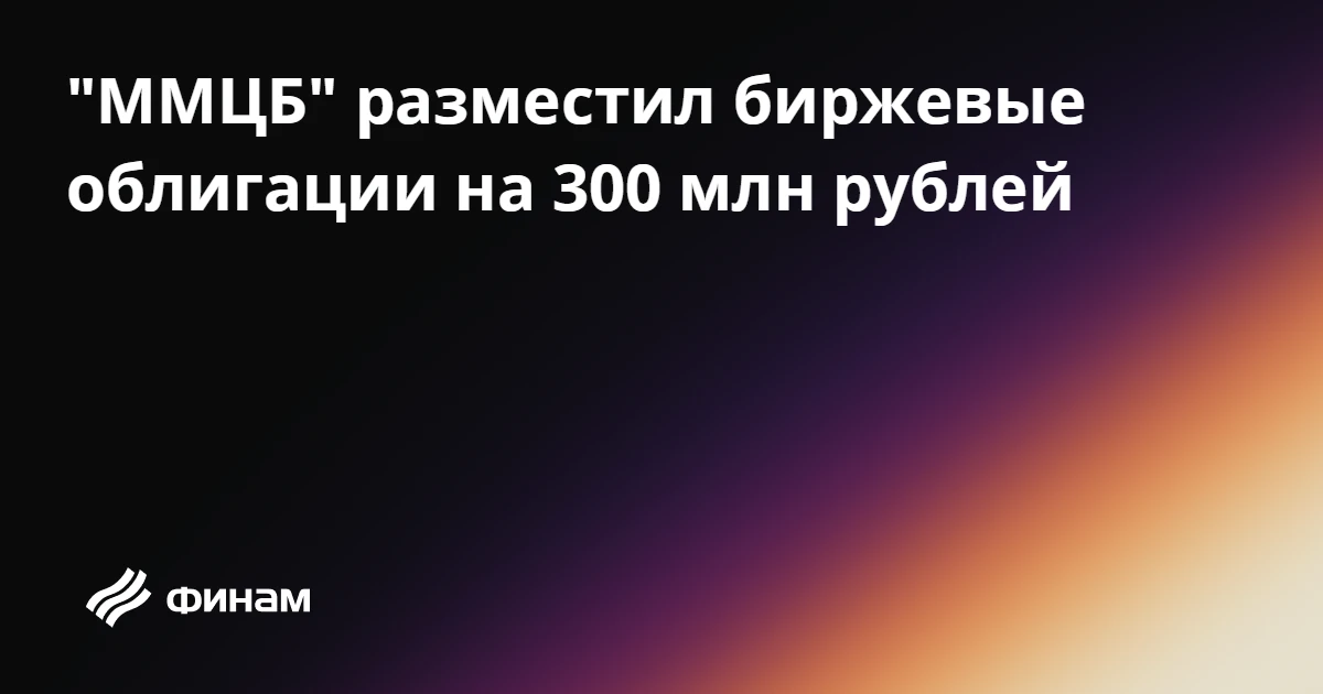 "ММЦБ" разместил биржевые облигации на 300 млн рублей