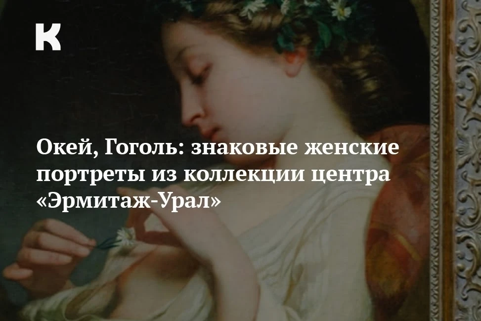 Окей, Гоголь: знаковые женские портреты из коллекции центра «Эрмитаж-Урал»: