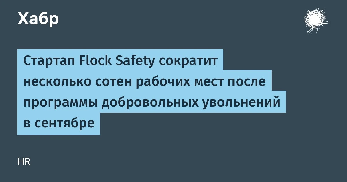 🔵 Стартап Flock Safety сократит несколько сотен рабочих мест после программы доброволь...