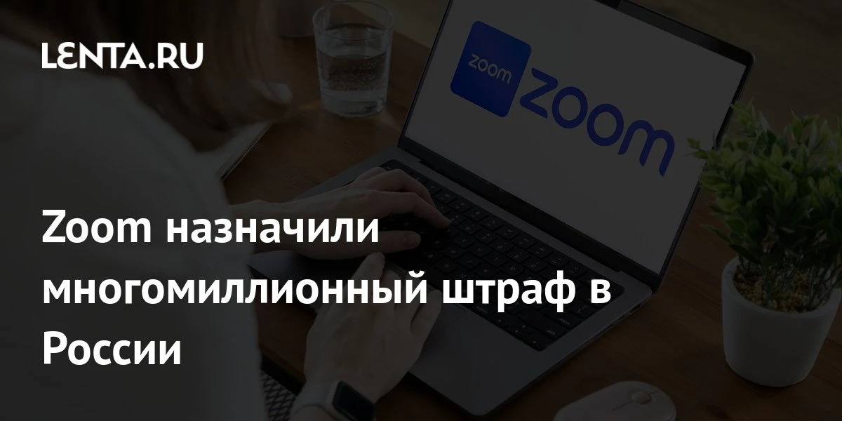 📢 Zoom оштрафован почти на 66 млн руб