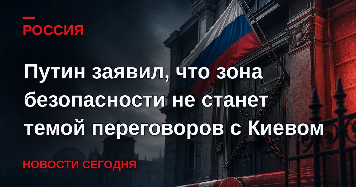 Создание зоны безопасности на Украине не будет предметом переговоров, заявил президент ...