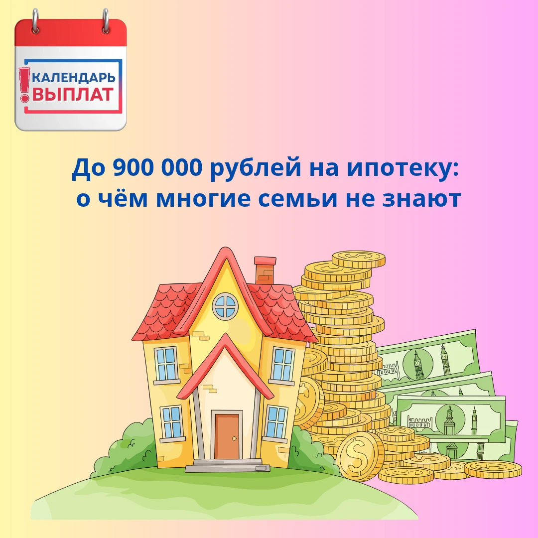 🔥 До 900 000 рублей на ипотеку: о чём многие семьи не знают
