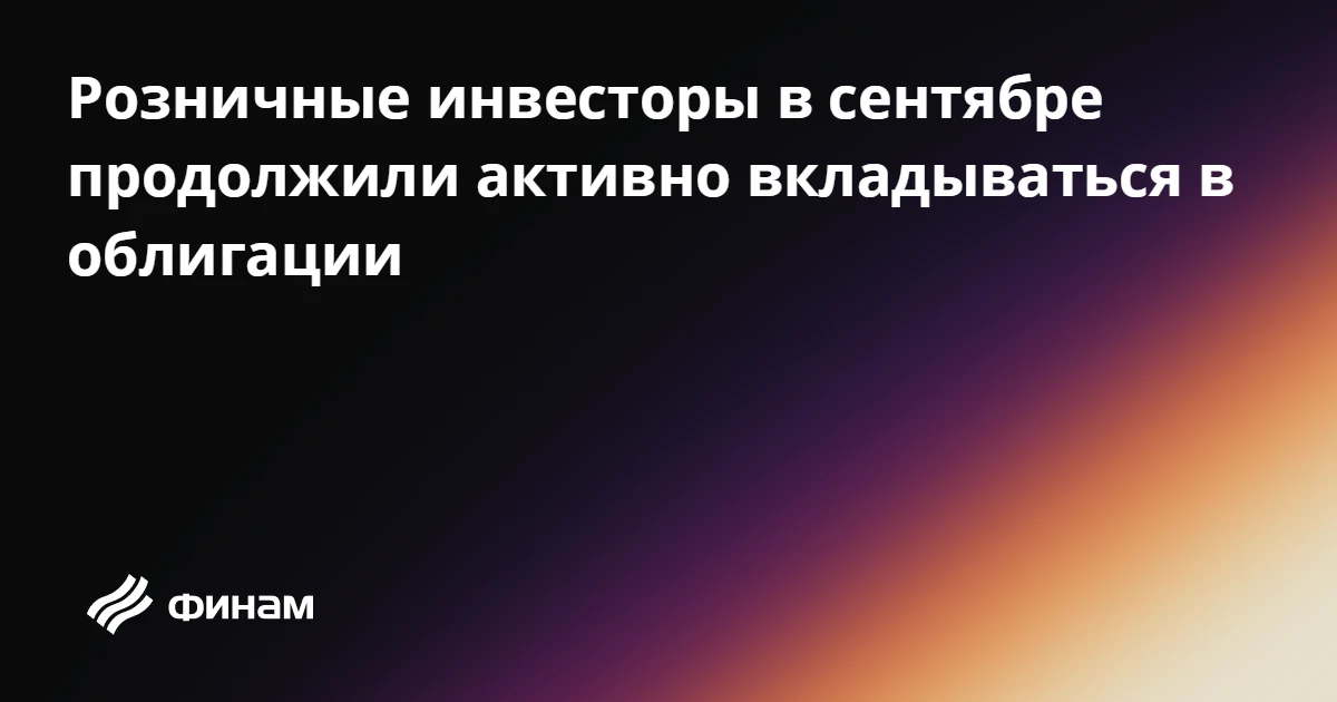 Розничные инвесторы в сентябре продолжили активно вкладываться в облигации