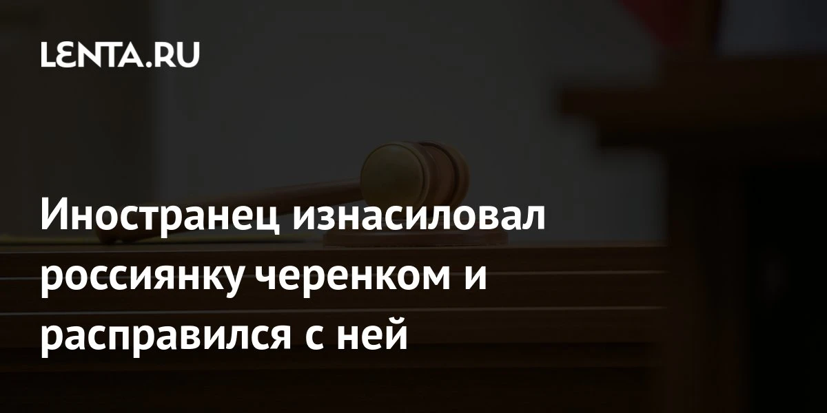 🔴 Иностранец изнасиловал россиянку черенком и расправился с ней