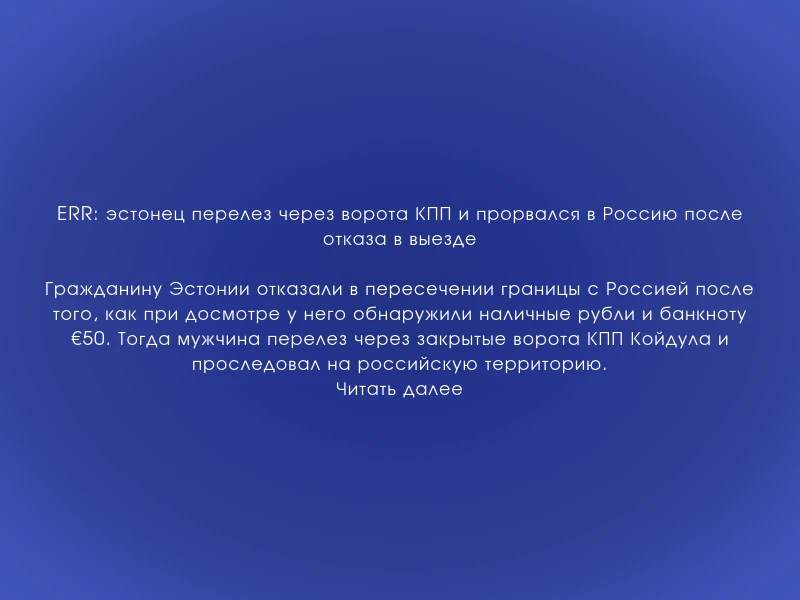 ↗️ ERR: эстонец перелез через ворота КПП и прорвался в Россию после отказа в выезде