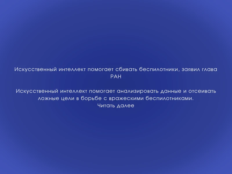 ↗️ Искусственный интеллект помогает сбивать беспилотники, заявил глава РАН