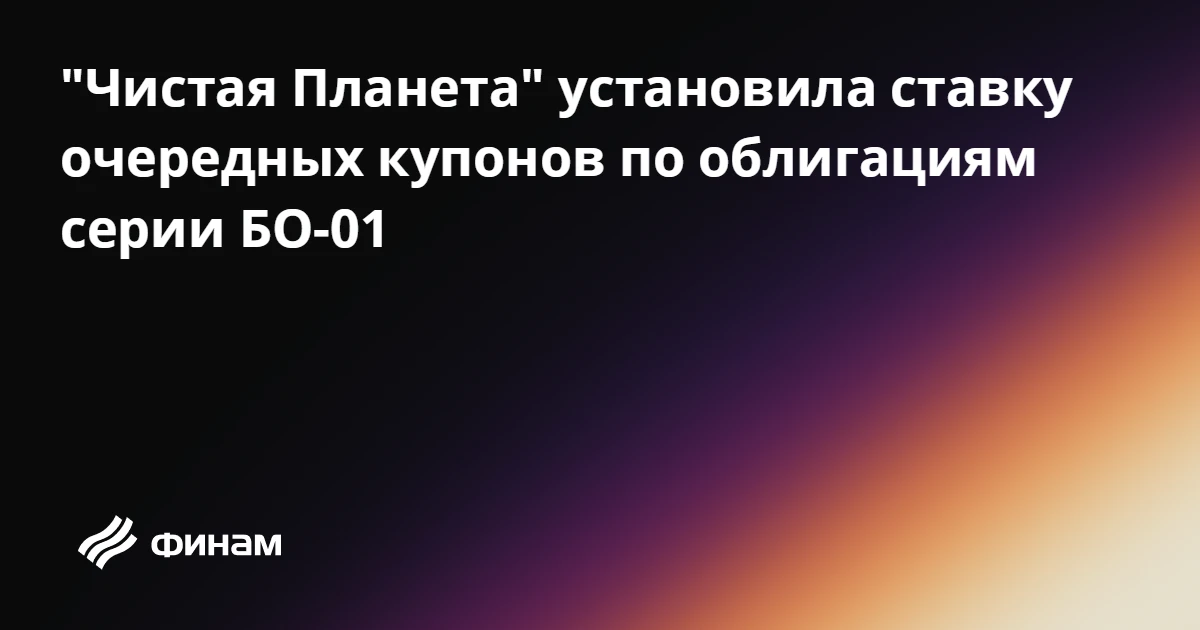 "Чистая Планета" установила ставку очередных купонов по облигациям серии БО-01