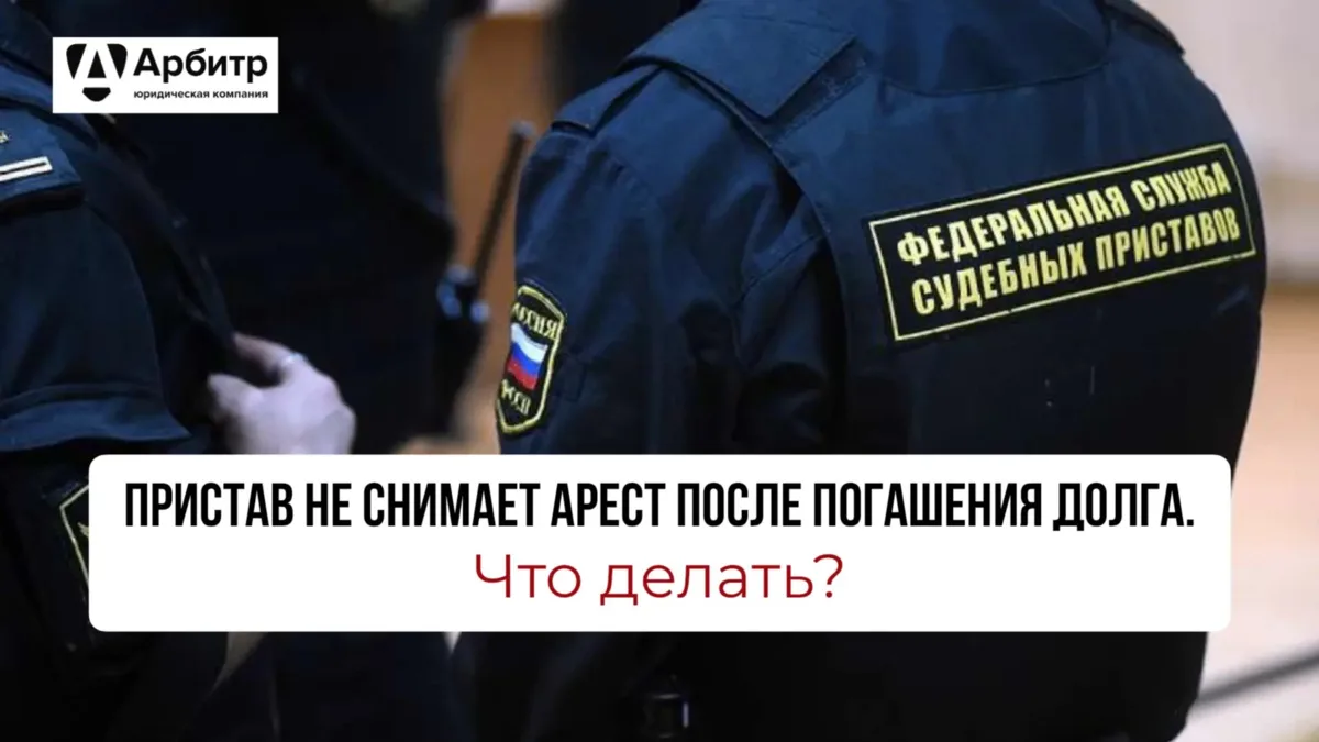 Пристав не снимает арест после погашения долга. Что делать?