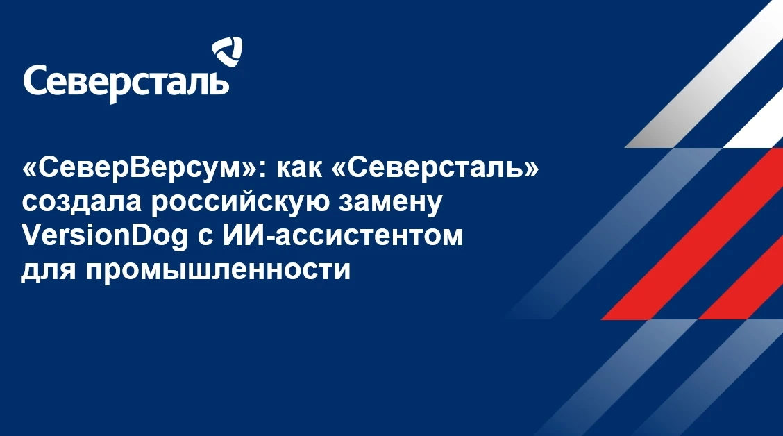 «СеверВерсум»: как «Северсталь» создала российскую замену VersionDog с ИИ-ассистентом д...