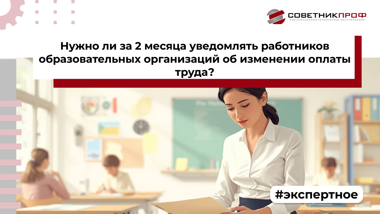 ВОПРОС: Нужно ли за 2 месяца уведомлять работников образовательных организаций об измен...