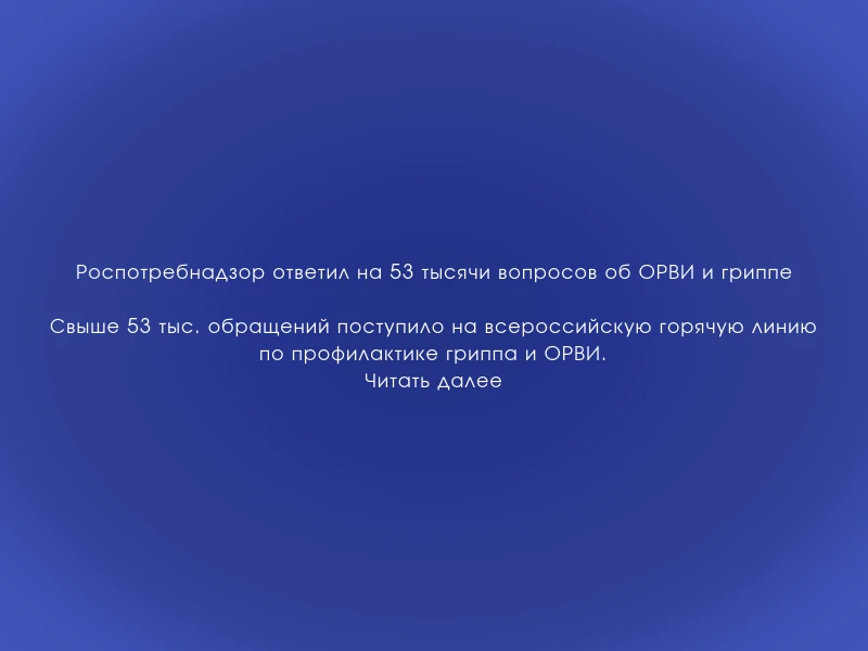 ↗️ Роспотребнадзор ответил на 53 тысячи вопросов об ОРВИ и гриппе