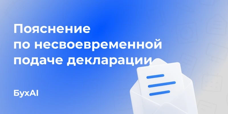 Составить пояснение по несвоевременной подаче декларации
