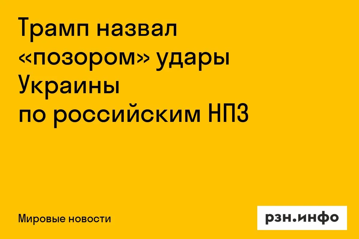 Трамп назвал «позором» удары Украины по российским НПЗ