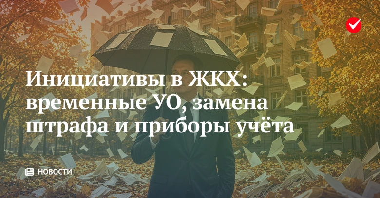 🔔 В подборке отраслевых инициатив за неделю – временные УО, замена штрафа и приборы уч...
