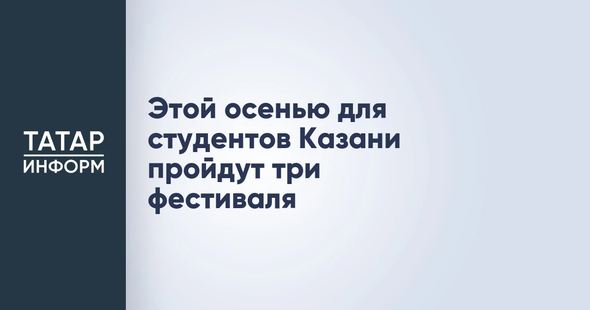 Этой осенью для студентов Казани пройдут три фестиваля