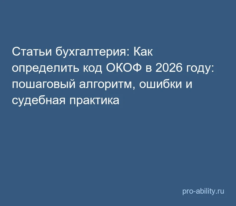 📢 Статьи бухгалтерия: Как определить код ОКОФ в 2026 году: пошаговый алгоритм, ошибки ...