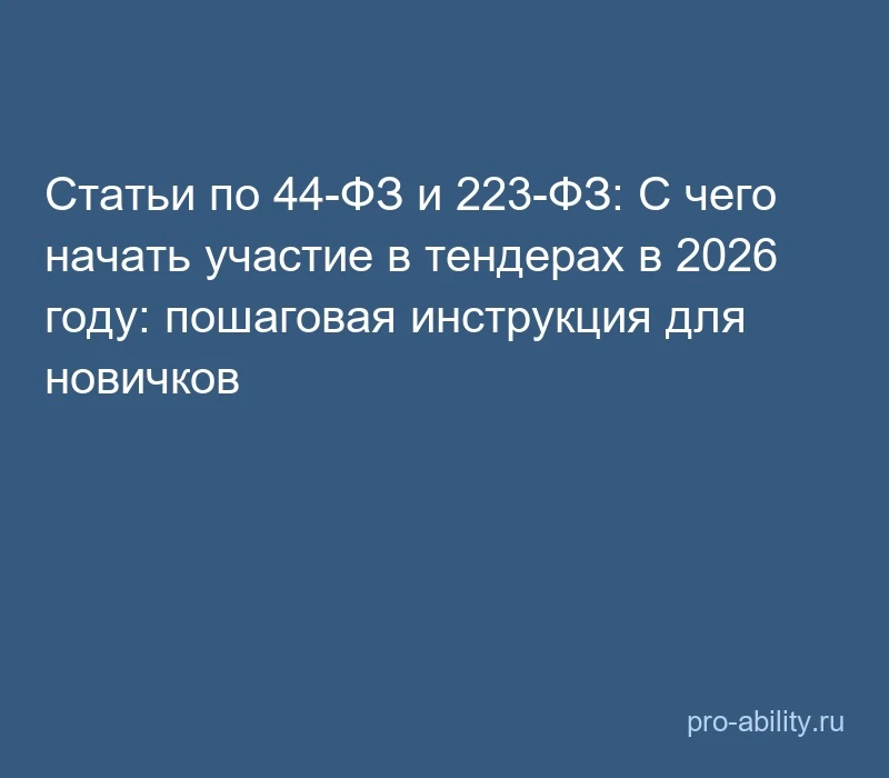 📢 Статьи по 44-ФЗ и 223-ФЗ: С чего начать участие в тендерах в 2026 году: пошаговая ин...