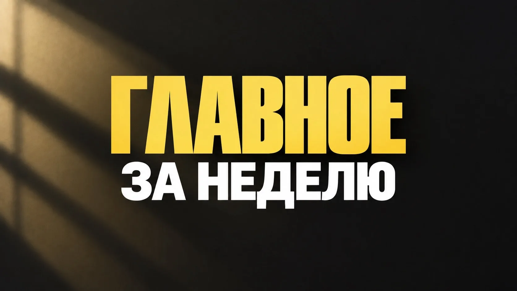 ГЛАВНОЕ ЗА НЕДЕЛЮ