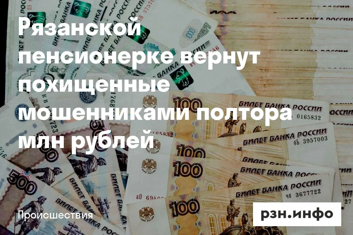 Рязанской пенсионерке вернут похищенные мошенниками полтора млн рублей