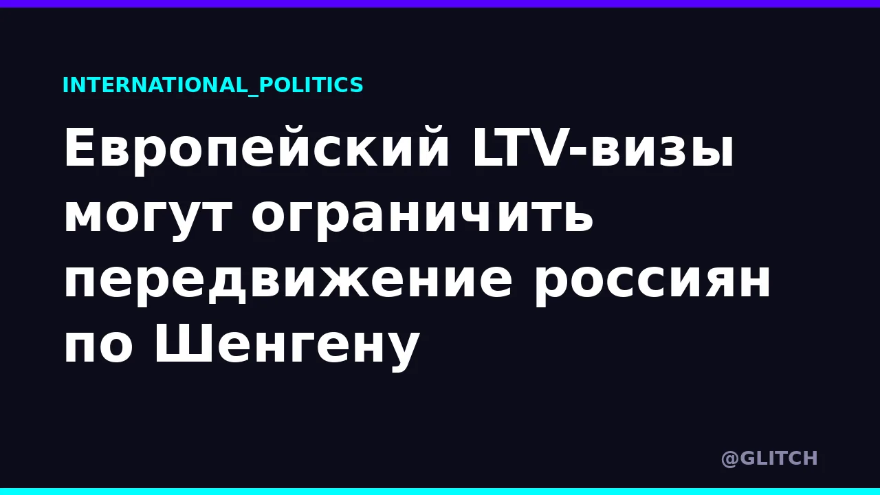 Европейский LTV-визы могут ограничить передвижение россиян по Шенгену