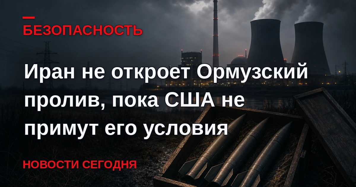Тегеран не откроет Ормузский пролив, пока власти США не примут семь условий Ирана, заяв...