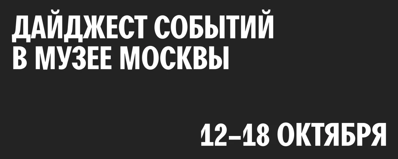 Дайджест событий в Музее Москвы и наших филиалах