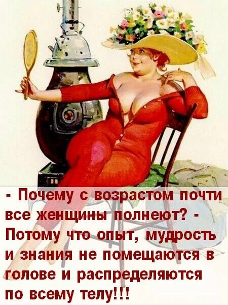 — Почему с возрастом почти все женщины полнеют? — Потому что опыт, мудрость и знания не...